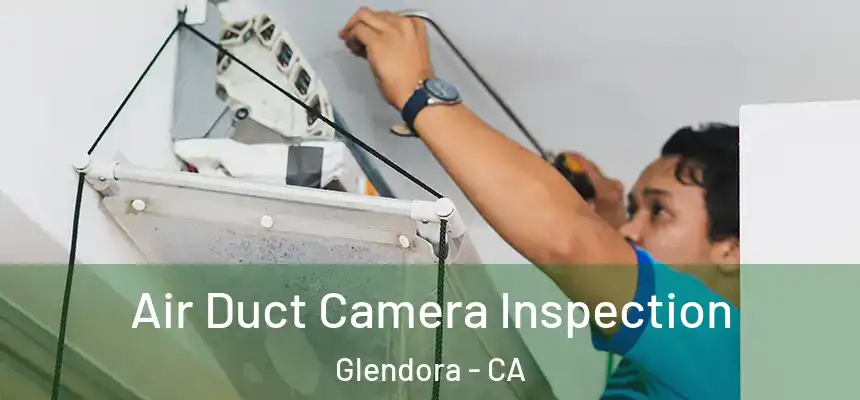  Air Duct Camera Inspection Glendora - CA