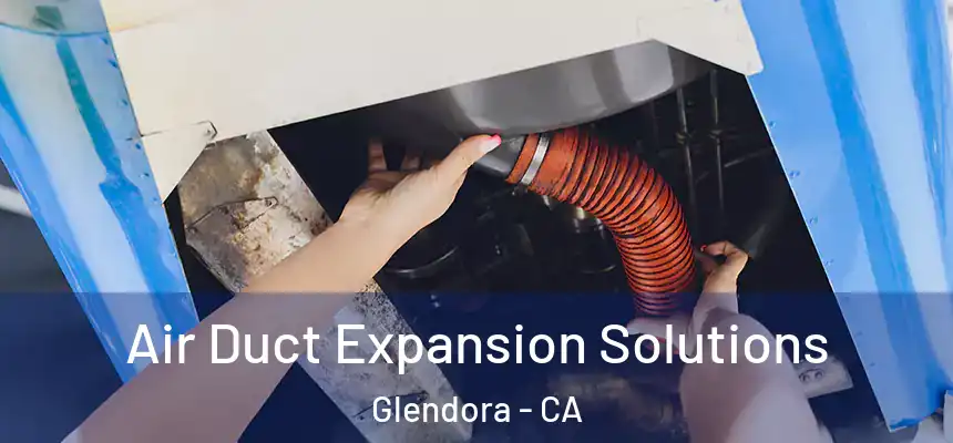 Air Duct Expansion Solutions Glendora - CA