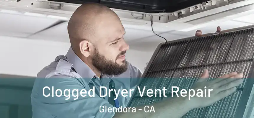 Clogged Dryer Vent Repair Glendora - CA