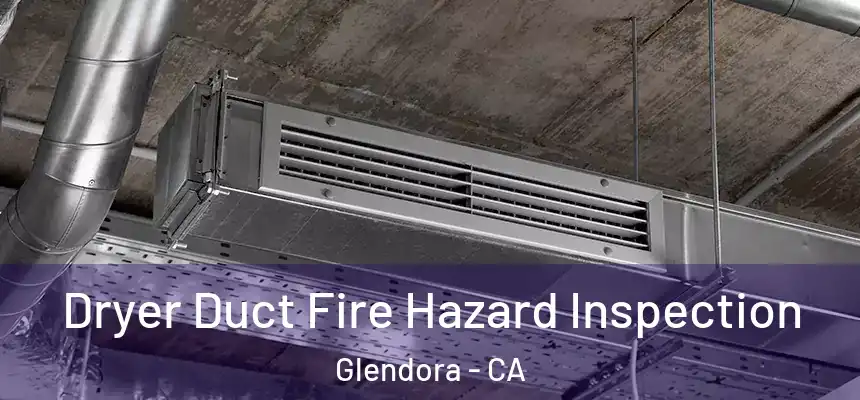  Dryer Duct Fire Hazard Inspection Glendora - CA