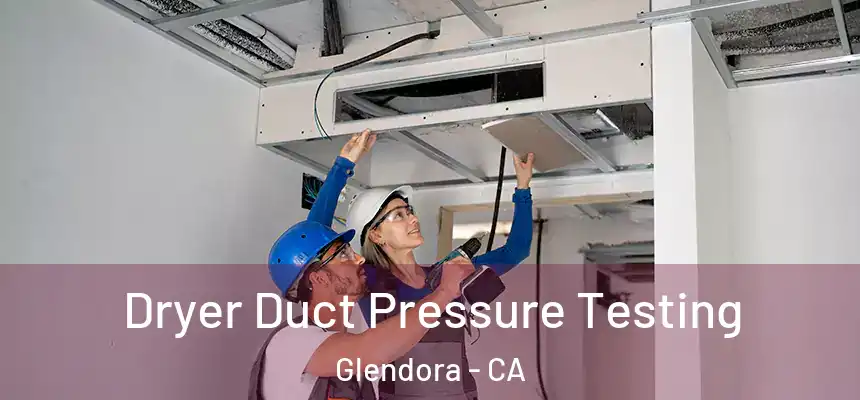  Dryer Duct Pressure Testing Glendora - CA