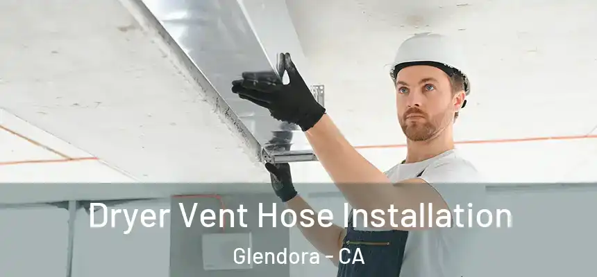  Dryer Vent Hose Installation Glendora - CA