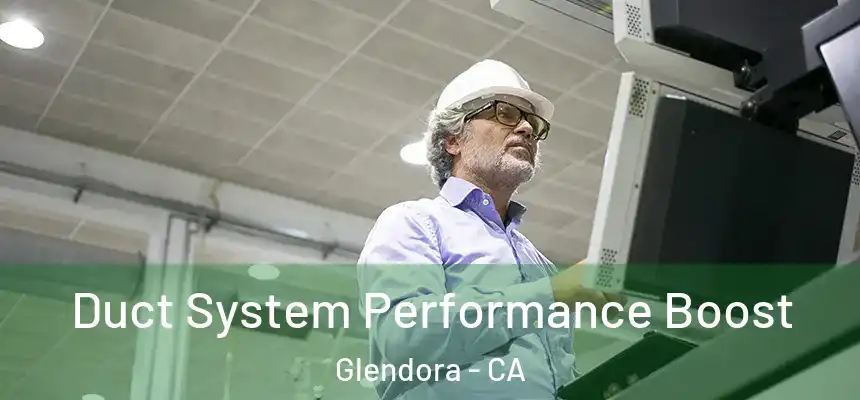Duct System Performance Boost Glendora - CA
