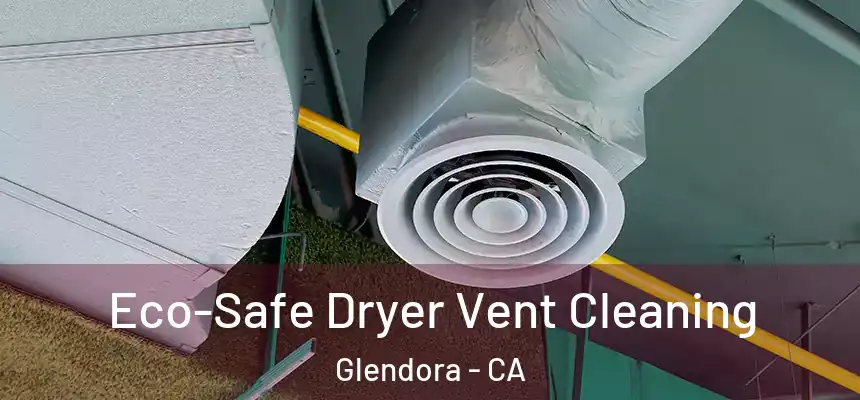 Eco-Safe Dryer Vent Cleaning Glendora - CA