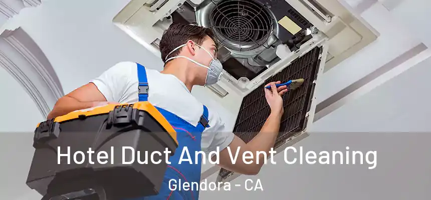 Hotel Duct And Vent Cleaning Glendora - CA
